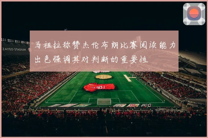 马祖拉称赞杰伦布朗比赛阅读能力出色强调其对判断的重要性